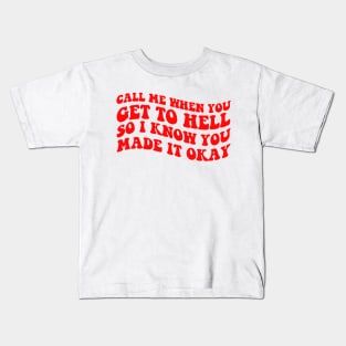 Call Me When You Get To Hell So I Know You Made It Okay Kids T-Shirt